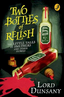 Lord Dunsany - The Two Bottles of Relish. The Little Tales of Smethers and Other Stories.  - 9780008159382 - V9780008159382