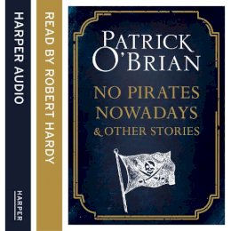 Patrick O’Brian - No Pirates Nowadays and Other Stories: Three Nautical Tales - 9780008162498 - V9780008162498