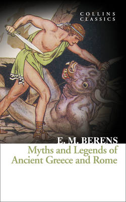 E. M. Berens - Myths and Legends of Ancient Greece and Rome (Collins Classics) - 9780008180553 - V9780008180553