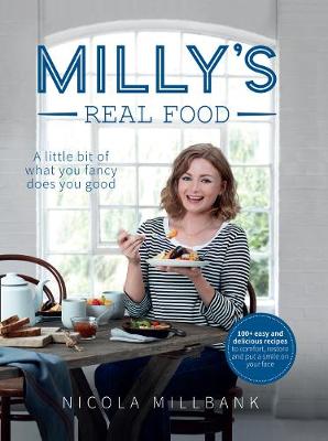 Millbank, Nicola 'Milly' - Milly's Real Food: 100+ easy and delicious recipes to comfort, restore and put a smile on your face - 9780008215033 - V9780008215033