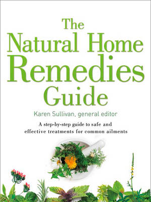 Karen Sullivan - The Natural Home Remedies Guide: A step-by-step guide to safe and effective treatments for common ailments (Healing Guides) - 9780008220754 - V9780008220754