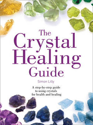 Simon Lilly - The Crystal Healing Guide: A step-by-step guide to using crystals for health and healing (Healing Guides) - 9780008221799 - V9780008221799