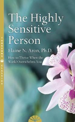 Elaine N. Aron - The Highly Sensitive Person: How to Surivive and Thrive When The World Overwhelms You - 9780008244309 - 9780008244309