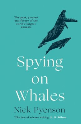 Nick Pyenson - Spying on Whales: The Past, Present and Future of the World’s Largest Animals - 9780008244507 - V9780008244507