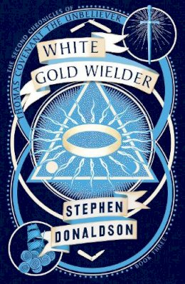 Stephen Donaldson - White Gold Wielder (The Second Chronicles of Thomas Covenant, Book 3) - 9780008287443 - 9780008287443
