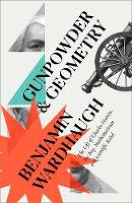 Wardhaugh, Benjamin - Gunpowder and Geometry: The Life of Charles Hutton, Pit Boy, Mathematician and Scientific Rebel - 9780008299958 - 9780008299958