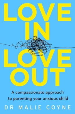 Dr Malie Coyne - Love In, Love Out: A Compassionate Approach to Parenting Your Anxious Child - 9780008332990 - 9780008332990