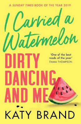 Katy Brand - I Carried a Watermelon: Dirty Dancing and Me - 9780008352820 - 9780008352820
