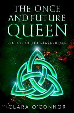 Clara O’Connor - Secrets of the Starcrossed (The Once and Future Queen, Book 1) - 9780008407667 - 9780008407667
