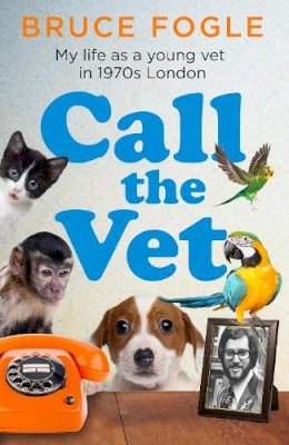 Bruce Fogle - Call the Vet: My Life as a Young Vet in 1970s London - 9780008424312 - 9780008424312