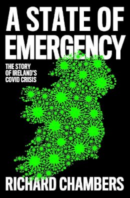 Richard Chambers - A State of Emergency: The Story of Ireland’s Covid Crisis - 9780008502829 - 9780008502829