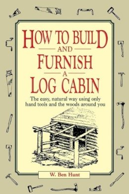 W. Ben Hunt - How to Build and Furnish a Log Cabin - 9780020016700 - V9780020016700