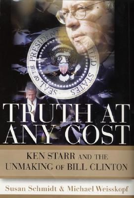 Schmidt, Susan, Weisskopf, Michael - Truth at Any Cost: Ken Starr and the Unmaking of Bill Clinton - 9780060194857 - KDK0012943