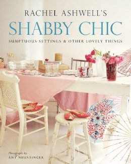 Rachel Ashwell - Shabby Chic: Sumptuous Settings and Other Lovely Things - 9780060523947 - V9780060523947