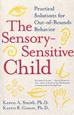 Karen A. Smith - The Sensory-Sensitive Child: Practical Solutions for Out-of-Bounds Behavior - 9780060527181 - V9780060527181