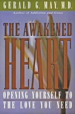 Gerald G May - The Awakened Heart: Opening Yourself to the Love You Need - 9780060654733 - V9780060654733 Gerald G May - The Awakened Heart: Opening Yourself to the Love You Need - 9780060654733 - V9780060654733