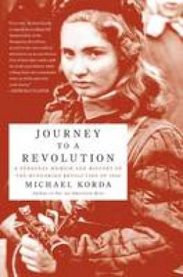 Michael Korda - Journey to a Revolution: A Personal Memoir and History of the Hungarian Revolution of 1956 - 9780060772628 - V9780060772628