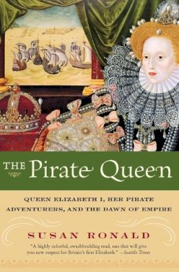 Susan Ronald - The Pirate Queen: Queen Elizabeth I, Her Pirate Adventurers, and the Dawn of Empire - 9780060820671 - V9780060820671
