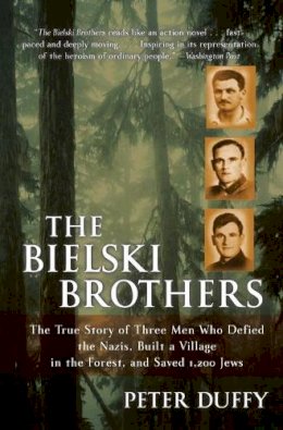 Peter Duffy - The Bielski Brothers: The True Story of Three Men Who Defied the Nazis, Built a Village in the Forest, and Saved 1,200 Jews - 9780060935535 - V9780060935535