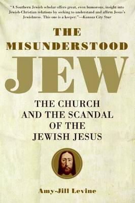 Amy-Jill Levine - The Misunderstood Jew: The Church and the Scandal of the Jewish Jesus - 9780061137785 - V9780061137785 Amy-Jill Levine - The Misunderstood Jew: The Church and the Scandal of the Jewish Jesus - 9780061137785 - V9780061137785