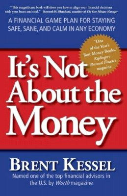 Brent Kessel - It's Not About the Money: A Financial Game Plan for Staying Safe, Sane, and Calm in Any Economy - 9780061234057 - V9780061234057