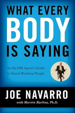 Joe Navarro - What Every BODY is Saying: An Ex-FBI Agent's Guide to Speed-Reading People - 9780061438295 - 9780061438295