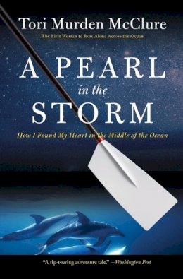 Tori Murden Mcclure - A Pearl in the Storm: How I Found My Heart in the Middle of the Ocean - 9780061718878 - V9780061718878