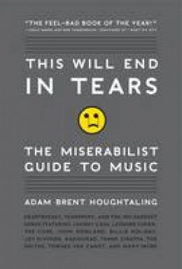Adam Brent Houghtaling - This Will End in Tears: The Miserabilist Guide to Music - 9780061719677 - V9780061719677