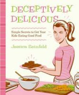 Jessica Seinfeld - Deceptively Delicious: Simple Secrets to Get Your Kids Eating Good Food - 9780061767937 - V9780061767937