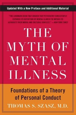 Thomas S. Szasz - The Myth of Mental Illness: Foundations of a Theory of Personal Conduct - 9780061771224 - V9780061771224