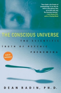 Dean Radin - The Conscious Universe: The Scientific Truth of Psychic Phenomena - 9780061778995 - V9780061778995