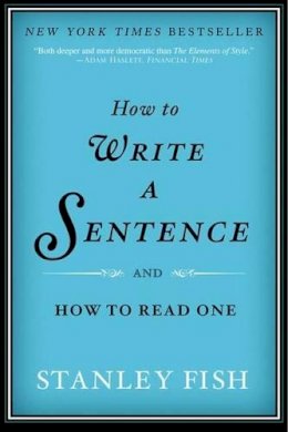 Stanley Fish - How to Write a Sentence: And How to Read One - 9780061840531 - V9780061840531
