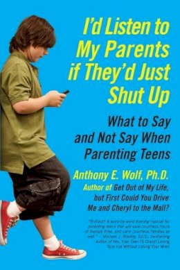 Anthony Wolf - I´d Listen to My Parents If They´d Just Shut Up: What to Say and Not Say When Parenting Teens - 9780061915451 - V9780061915451