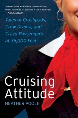 Heather Poole - Cruising Attitude: Tales of Crashpads, Crew Drama, and Crazy Passengers at 35,000 Feet - 9780061986468 - V9780061986468