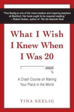 Tina Seelig - What I Wish I Knew When I Was 20: A Crash Course on Making Your Place in the World - 9780062047410 - V9780062047410