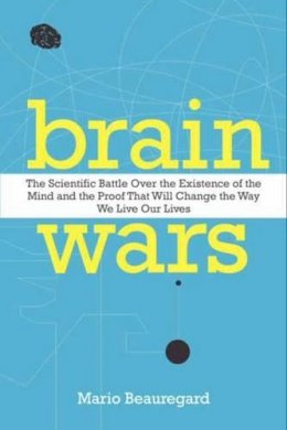 Mario Beauregard - Brain Wars: The Scientific Battle Over the Existence of the Mind and the Proof that Will Change the Way We Live Our Lives - 9780062071224 - V9780062071224