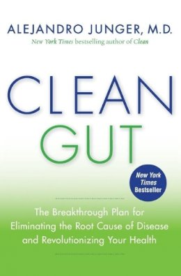 Alejandro Junger - Clean Gut: The Breakthrough Plan for Eliminating the Root Cause of Disease and Revolutionizing Your Health - 9780062075871 - V9780062075871