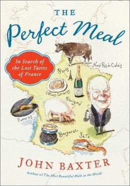 John Baxter - The Perfect Meal: In Search of the Lost Tastes of France - 9780062088062 - V9780062088062