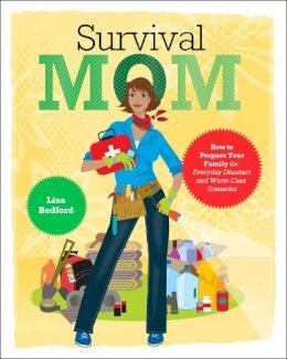 Lisa Bedford - Survival Mom: How to Prepare Your Family for Everyday Disasters and Worst-Case Scenarios - 9780062089465 - V9780062089465