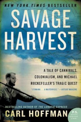 Carl Hoffman - Savage Harvest: A Tale of Cannibals, Colonialism, and Michael Rockefeller´s Tragic Quest - 9780062116161 - V9780062116161