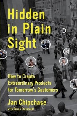 Jan Chipchase - Hidden in Plain Sight: How to Create Extraordinary Products for Tomorrow´s Customers - 9780062125699 - V9780062125699