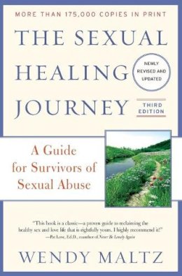 Wendy Maltz - The Sexual Healing Journey: A Guide for Survivors of Sexual Abuse (Third Edition) - 9780062130730 - V9780062130730
