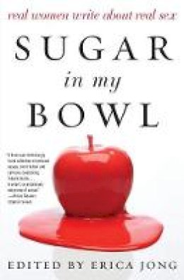 Erica Jong - Sugar in My Bowl: Real Women Write About Real Sex - 9780062193223 - V9780062193223