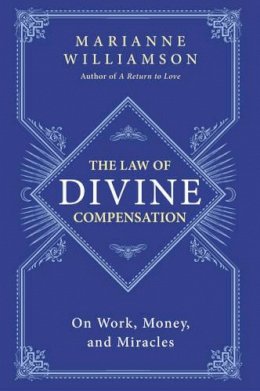 Marianne Williamson - The Law of Divine Compensation: On Work, Money, and Miracles - 9780062205421 - V9780062205421