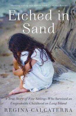 Regina Calcaterra - Etched in Sand: A True Story of Five Siblings Who Survived an Unspeakable Childhood on Long Island - 9780062218834 - V9780062218834