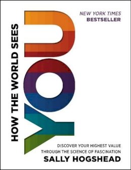 Sally Hogshead - How the World Sees You: Discover Your Highest Value Through the Science of Fascination - 9780062230690 - V9780062230690