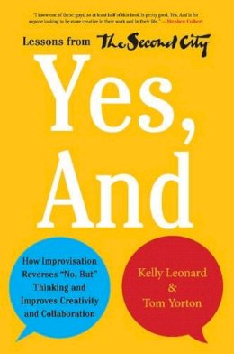 Kelly Leonard - Yes, And: How Improvisation Reverses No, But Thinking and Improves Creativity and Collaboration--Lessons from The Second City - 9780062248541 - V9780062248541