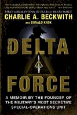 Charlie A. Beckwith - Delta Force: A Memoir by the Founder of the U.S. Military´s Most Secretive Special-Operations Unit - 9780062249692 - V9780062249692
