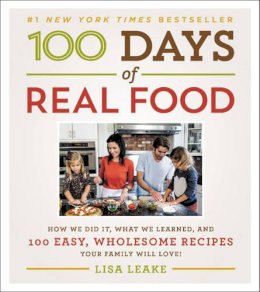 Lisa Leake - 100 Days of Real Food: How We Did It, What We Learned, and 100 Easy, Wholesome Recipes Your Family Will Love - 9780062252555 - V9780062252555