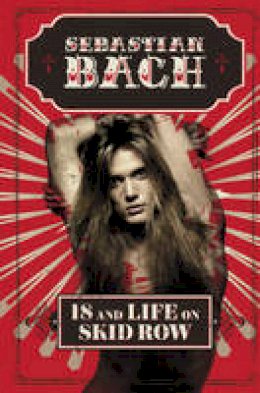 Sebastian Bach - 18 and Life on Skid Row - 9780062265395 - 9780062265395